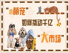 &ldquo;小萌寵&rdquo;如何撬動(dòng)千億&ldquo;大市場&rdquo;？